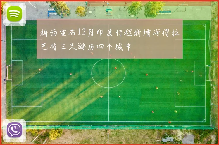 梅西宣布12月印度行程新增海得拉巴将三天游历四个城市
