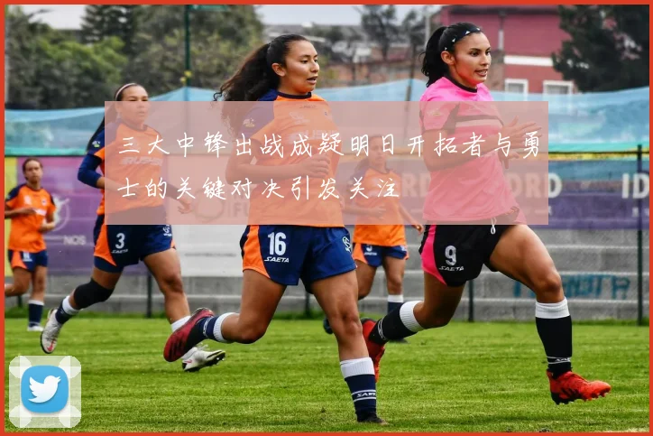 三大中锋出战成疑明日开拓者与勇士的关键对决引发关注