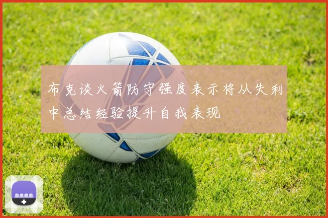 布克谈火箭防守强度表示将从失利中总结经验提升自我表现